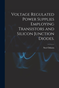 Voltage Regulated Power Supplies Employing Transistors and Silicon Junction Diodes.
