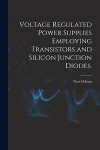 Voltage Regulated Power Supplies Employing Transistors and Silicon Junction Diodes.