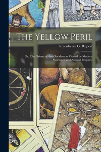 Yellow Peril; or, The Orient vs. the Occident as Viewed by Modern Statesmen and Ancient Prophets