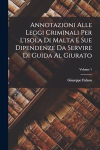 Annotazioni Alle Leggi Criminali Per L'isola Di Malta E Sue Dipendenze Da Servire Di Guida Al Giurato; Volume 1