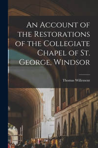 Account of the Restorations of the Collegiate Chapel of St. George, Windsor