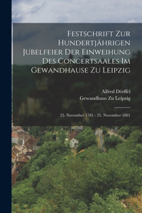 Festschrift Zur Hundertjährigen Jubelfeier Der Einweihung Des Concertsaales Im Gewandhause Zu Leipzig; 25. November 1781 - 25. November 1881