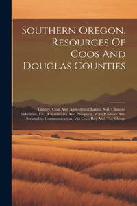 Southern Oregon. Resources Of Coos And Douglas Counties