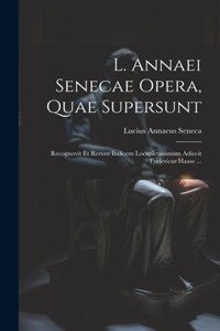 L. Annaei Senecae Opera, Quae Supersunt