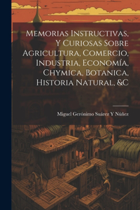 Memorias Instructivas, Y Curiosas Sobre Agricultura, Comercio, Industria, Economía, Chymica, Botanica, Historia Natural, &c