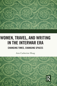 Women, Travel and Writing in the Interwar Era