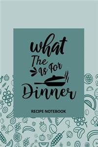 What the - is For Dinner Recipe Notebook