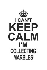 I Can't Keep Calm I'm Collecting Marbles