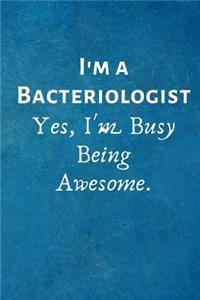 I'm a Bacteriologist. Yes, I'm Busy Being Awesome.