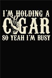I'm Holding a Cigar So Yeah I'm Busy