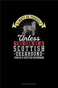 Always Be Yourself Unless You Can Be A Scottish Deerhound Then Be A Scottish Deerhound