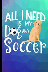 All I Need Is My Dog And Soccer