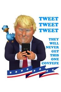 Tweet Tweet Tweet They Will Never Get This One Covfefe