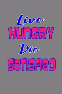 Live Hungry Die satisfied