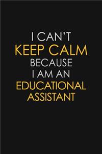 I Can't Keep Calm Because I Am An Educational Assistant