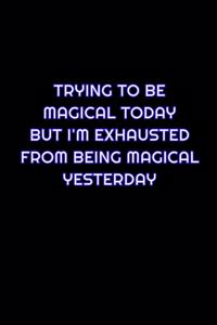 Trying To Be Magical Today But I'm Exhausted From Being Magical Yesterday