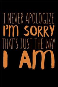 I Never Apologize I'm Sorry That's Just The Way I Am