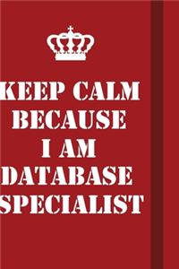 Keep Calm Because I Am Database specialist