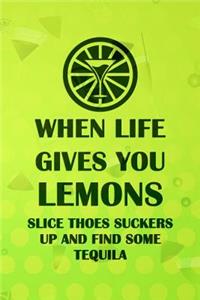 When Life Gives You Lemons Slice Thoes Suckers Up And Find Some Tequila