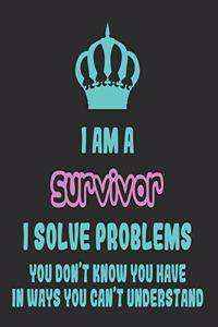 I Am a Survivor I Solve Problems You Don't Know You Have In Ways You Can't Understand