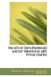 The Life of Flora MacDonald and Her Adventures with Prince Charles