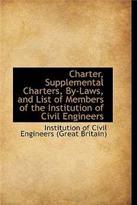 Charter, Supplemental Charters, By-Laws, and List of Members of the Institution of Civil Engineers