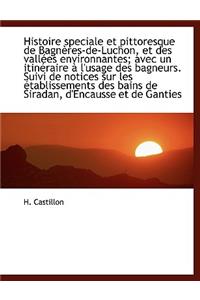 Histoire Speciale Et Pittoresque de Bagn Res-de-Luchon, Et Des Vall Es Environnantes; Avec Un Itin R