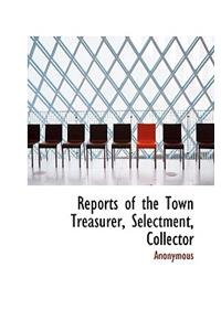 Reports of the Town Treasurer, Selectment, Collector