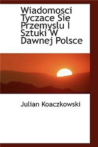 Wiadomosci Tyczace Sie Przemyslu I Sztuki W Dawnej Polsce