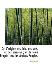 de L'Origine Des Loix, Des Arts, Et Des Sciences; Et de Leurs Progr?'s Chez Les Anciens Peuples.