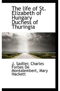 The Life of St. Elizabeth of Hungary Duchess of Thuringia