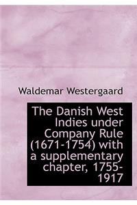 The Danish West Indies Under Company Rule (1671-1754) with a Supplementary Chapter, 1755-1917