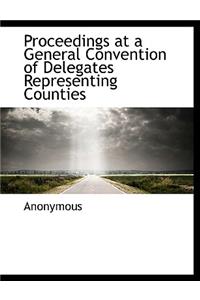 Proceedings at a General Convention of Delegates Representing Counties