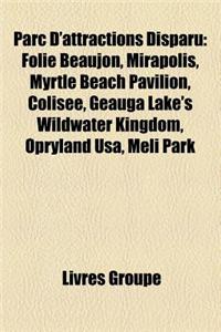 Parc D'Attractions Disparu: Folie Beaujon, Mirapolis, Myrtle Beach Pavilion, Colisee, Geauga Lake's Wildwater Kingdom, Opryland USA, Meli Park
