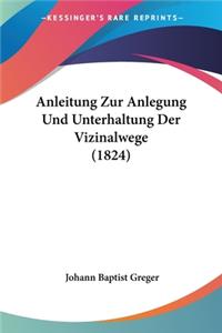 Anleitung Zur Anlegung Und Unterhaltung Der Vizinalwege (1824)