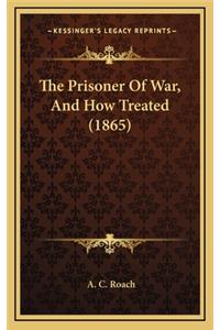 The Prisoner of War, and How Treated (1865)