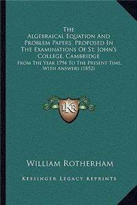 The Algebraical Equation And Problem Papers, Proposed In The Examinations Of St. John's College, Cambridge