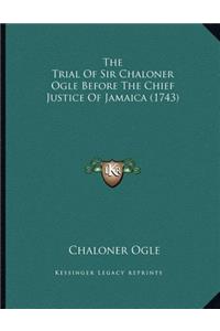 The Trial Of Sir Chaloner Ogle Before The Chief Justice Of Jamaica (1743)