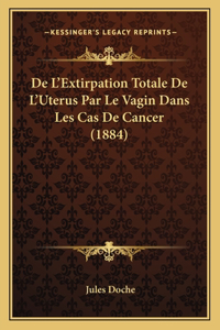 De L'Extirpation Totale De L'Uterus Par Le Vagin Dans Les Cas De Cancer (1884)