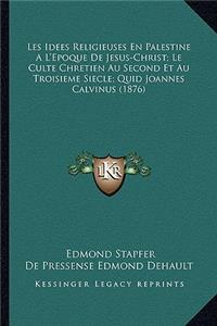 Les Idees Religieuses En Palestine A L'Epoque De Jesus-Christ; Le Culte Chretien Au Second Et Au Troisieme Siecle; Quid Joannes Calvinus (1876)