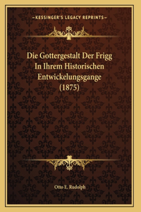 Die Gottergestalt Der Frigg In Ihrem Historischen Entwickelungsgange (1875)