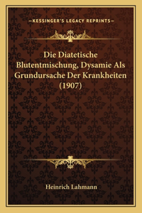 Die Diatetische Blutentmischung, Dysamie Als Grundursache Der Krankheiten (1907)