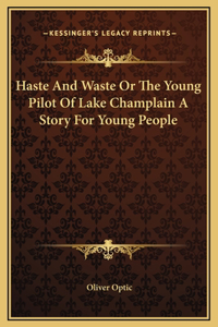 Haste And Waste Or The Young Pilot Of Lake Champlain A Story For Young People