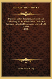 Die Neuen Unternehmungen Zum Zweck Der Ausleichung Der Verschiedenheiten Der In Den Seestaaten Geltenden Havariegrosse Und Seefracht Rechte (1882)