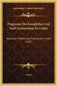 Programm Des Koniglichen Und Stadt-Gymnasiums Zu Coslin
