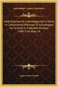 Etude Historique Et Archeologique Sur La Nef de La Cathedraletude Historique Et Archeologique Sur La Nef de La Cathedrale Du Mans (1889) E Du Mans (18