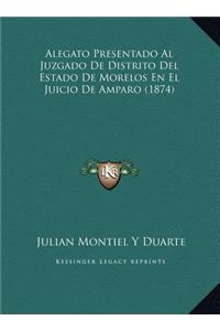 Alegato Presentado Al Juzgado De Distrito Del Estado De Morelos En El Juicio De Amparo (1874)