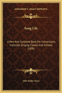 Song Life: A New And Complete Book For Conventions, Institutes, Singing Classes And Schools (1890)