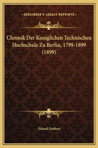 Chronik Der Koniglichen Technischen Hochschule Zu Berlin, 1799-1899 (1899)