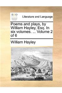 Poems and Plays, by William Hayley, Esq. in Six Volumes. ... Volume 2 of 6